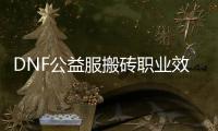 DNF公益服搬砖职业效率提升指南