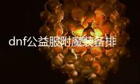 dnf公益服附魔装备排行榜